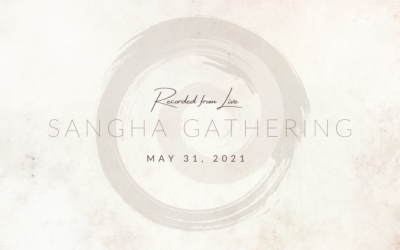 Sangha Gathering – May 31, 2021