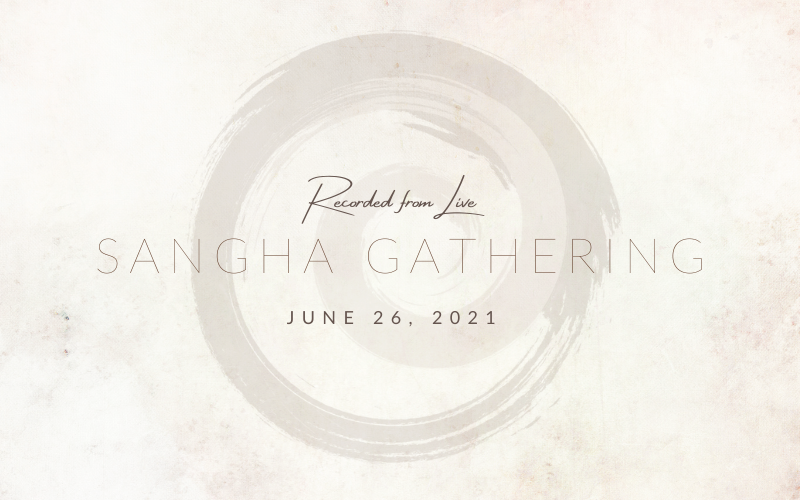 Sangha Gathering – June 26, 2021
