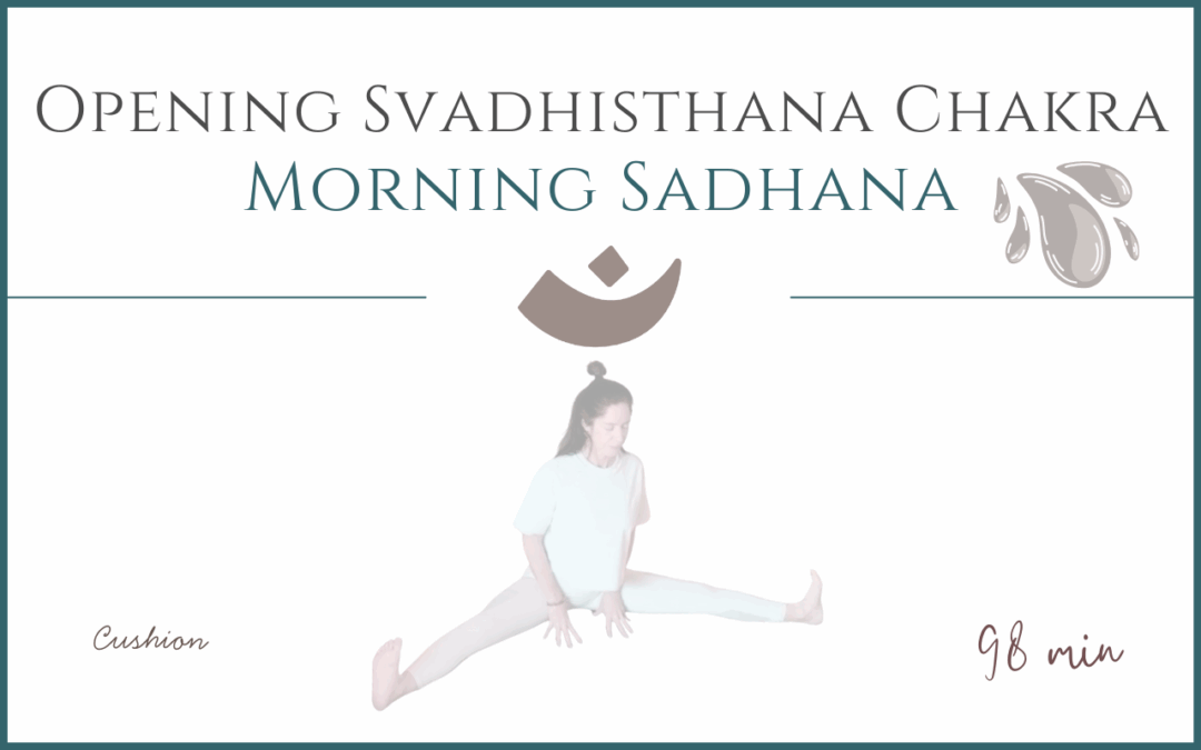 Morning Sadhana – Opening Svadhisthana Chakra