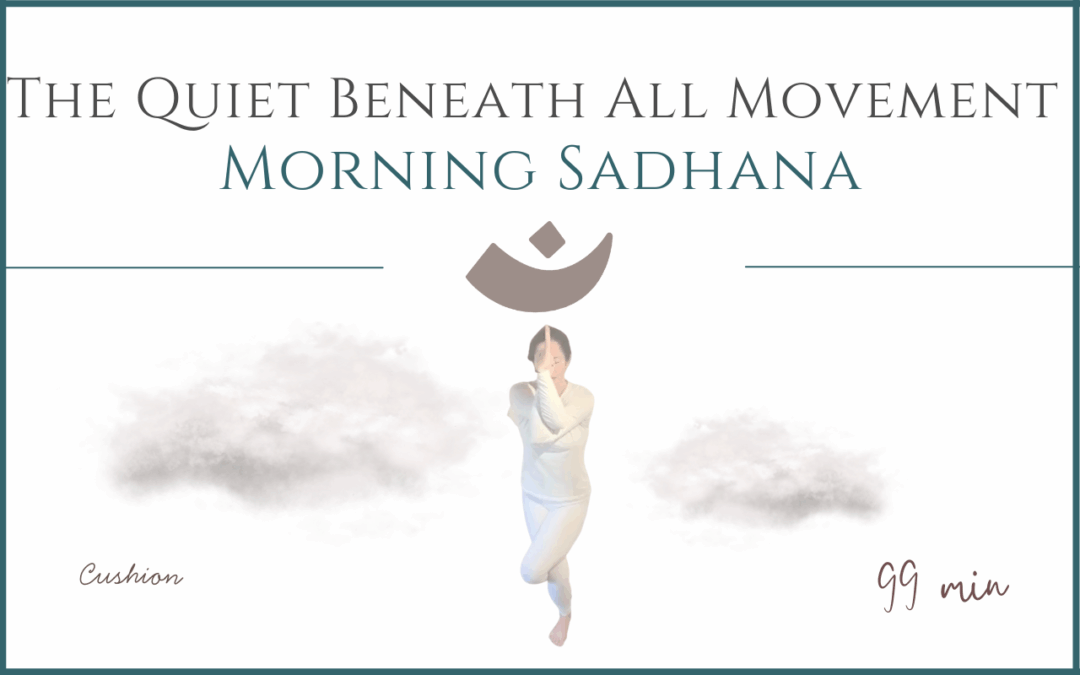 The Quiet Beneath all Movements – Morning Sadhana