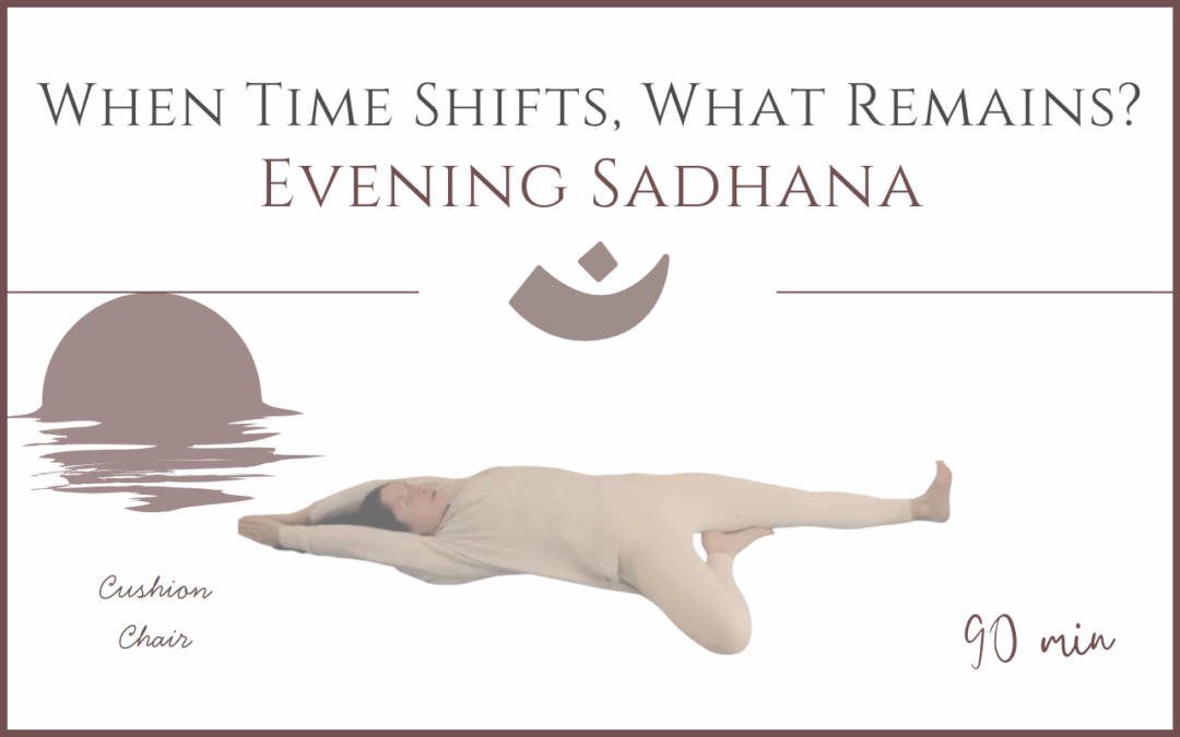 When Time Shifts, What Remains? – Evening Sadhana