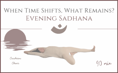 When Time Shifts, What Remains? – Evening Sadhana